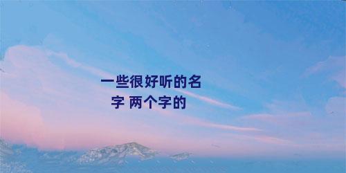 一些很好听的名字 两个字的